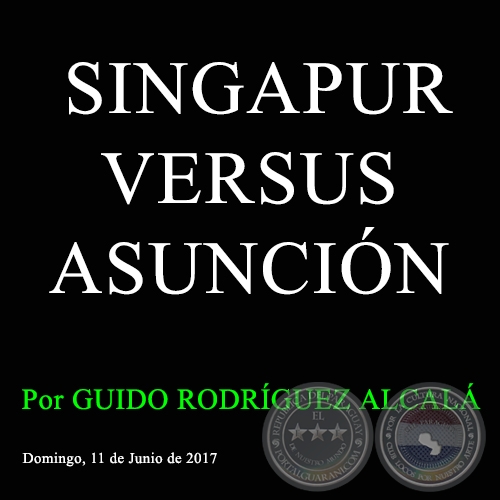 SINGAPUR VERSUS ASUNCIÓN - Por GUIDO RODRÍGUEZ ALCALÁ - Domingo, 11 de Junio de 2017